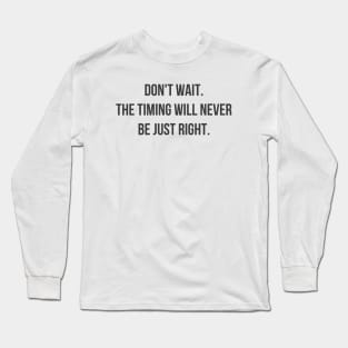 Don't Wait Long Sleeve T-Shirt